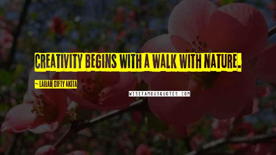 Lailah Gifty Akita Quotes: Creativity begins with a walk with nature.