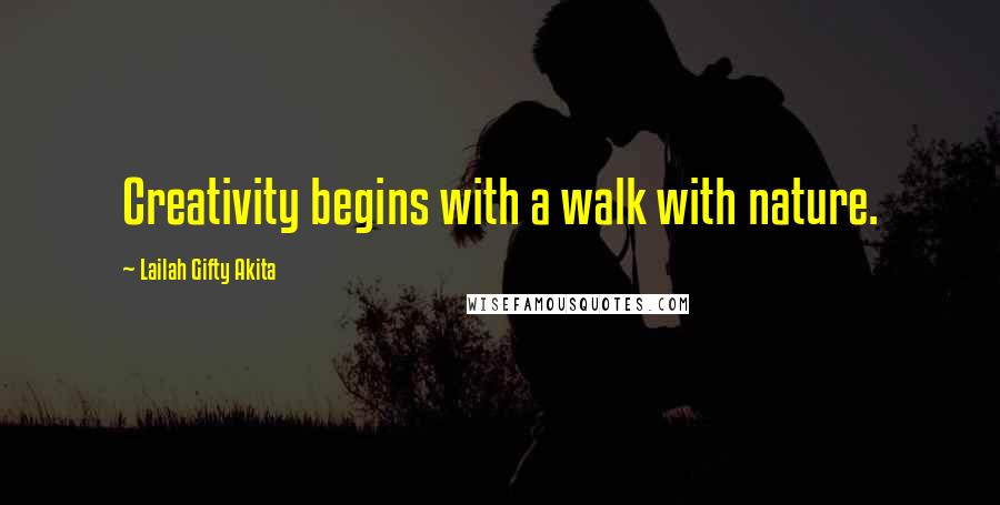 Lailah Gifty Akita Quotes: Creativity begins with a walk with nature.