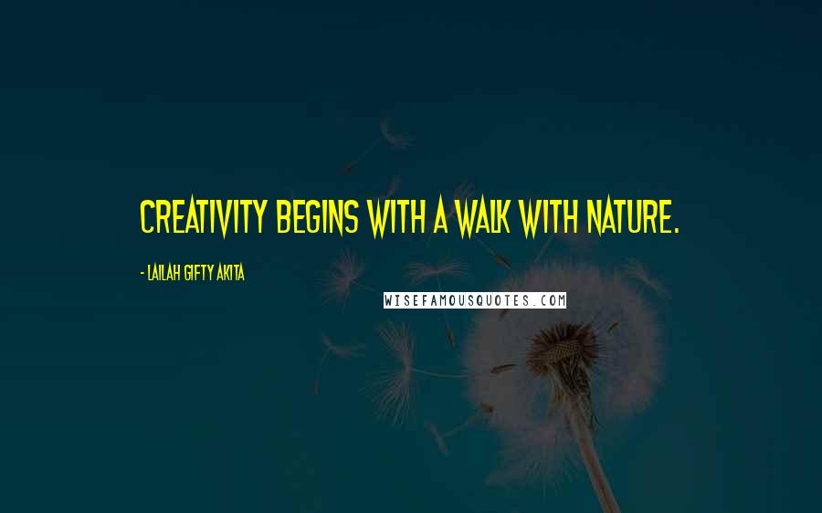 Lailah Gifty Akita Quotes: Creativity begins with a walk with nature.