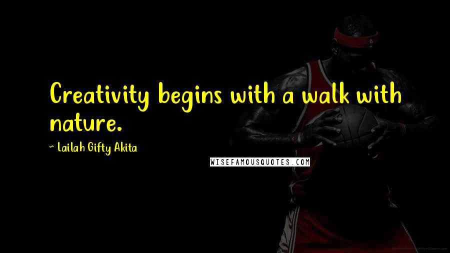 Lailah Gifty Akita Quotes: Creativity begins with a walk with nature.