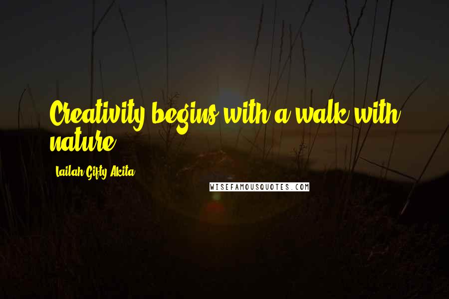 Lailah Gifty Akita Quotes: Creativity begins with a walk with nature.