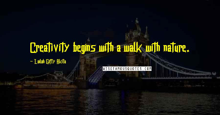 Lailah Gifty Akita Quotes: Creativity begins with a walk with nature.