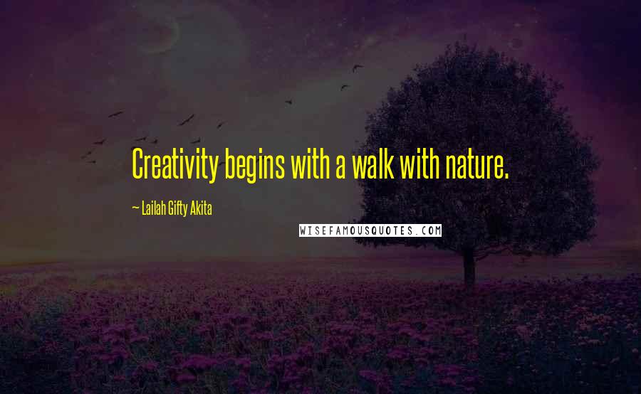 Lailah Gifty Akita Quotes: Creativity begins with a walk with nature.