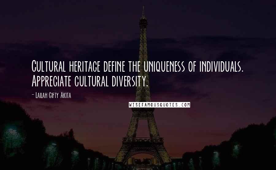 Lailah Gifty Akita Quotes: Cultural heritage define the uniqueness of individuals. Appreciate cultural diversity.