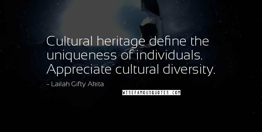 Lailah Gifty Akita Quotes: Cultural heritage define the uniqueness of individuals. Appreciate cultural diversity.