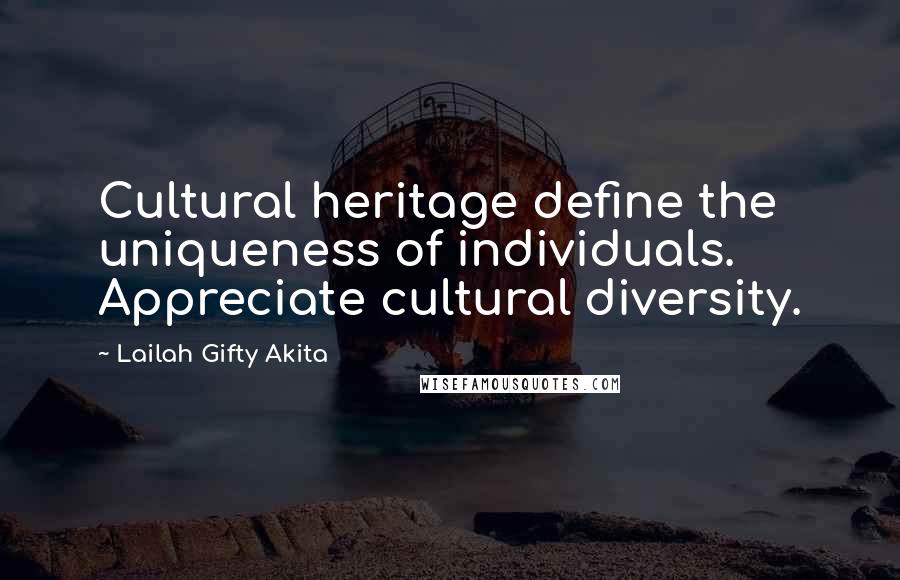 Lailah Gifty Akita Quotes: Cultural heritage define the uniqueness of individuals. Appreciate cultural diversity.