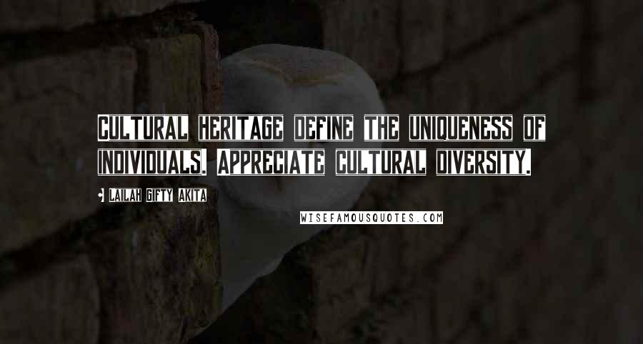 Lailah Gifty Akita Quotes: Cultural heritage define the uniqueness of individuals. Appreciate cultural diversity.