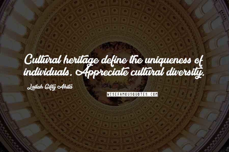 Lailah Gifty Akita Quotes: Cultural heritage define the uniqueness of individuals. Appreciate cultural diversity.