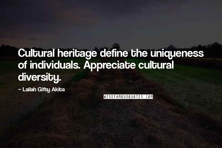 Lailah Gifty Akita Quotes: Cultural heritage define the uniqueness of individuals. Appreciate cultural diversity.