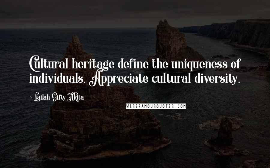 Lailah Gifty Akita Quotes: Cultural heritage define the uniqueness of individuals. Appreciate cultural diversity.