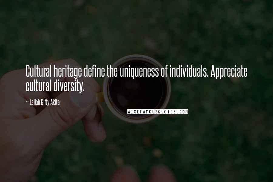 Lailah Gifty Akita Quotes: Cultural heritage define the uniqueness of individuals. Appreciate cultural diversity.