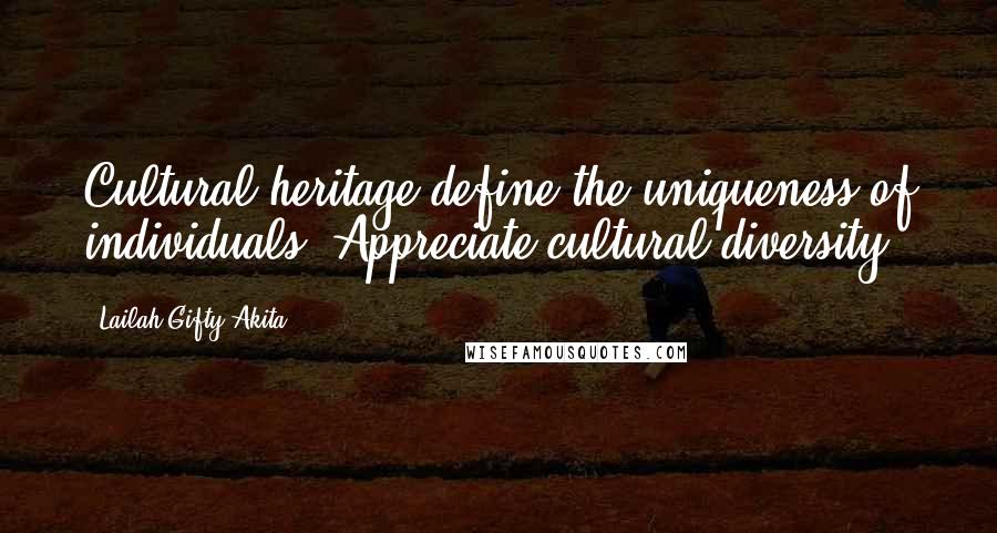 Lailah Gifty Akita Quotes: Cultural heritage define the uniqueness of individuals. Appreciate cultural diversity.