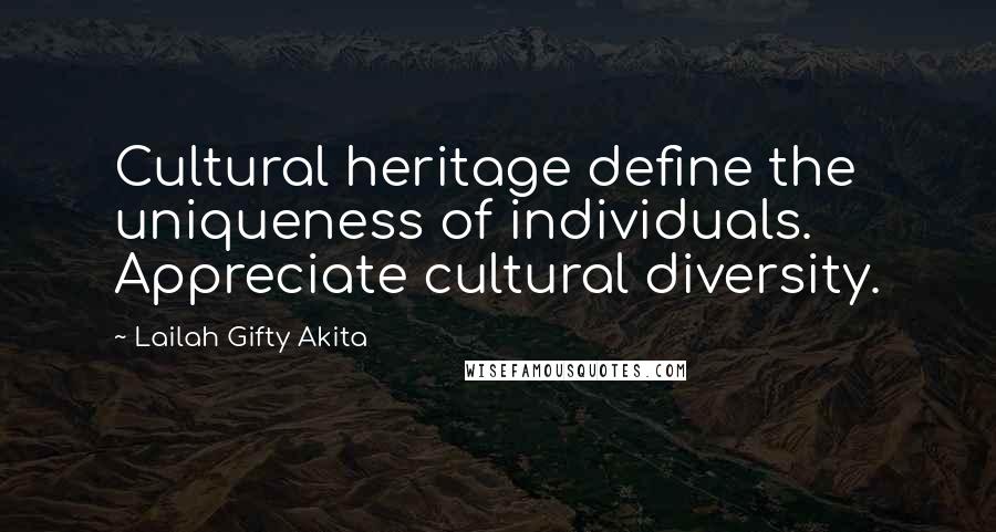 Lailah Gifty Akita Quotes: Cultural heritage define the uniqueness of individuals. Appreciate cultural diversity.