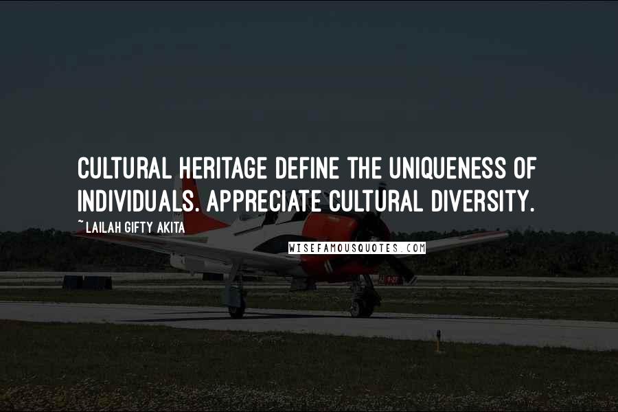 Lailah Gifty Akita Quotes: Cultural heritage define the uniqueness of individuals. Appreciate cultural diversity.