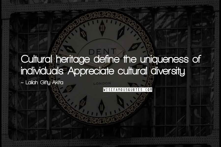 Lailah Gifty Akita Quotes: Cultural heritage define the uniqueness of individuals. Appreciate cultural diversity.