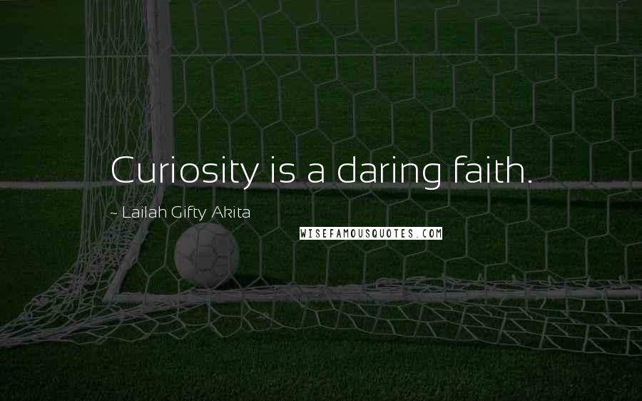 Lailah Gifty Akita Quotes: Curiosity is a daring faith.