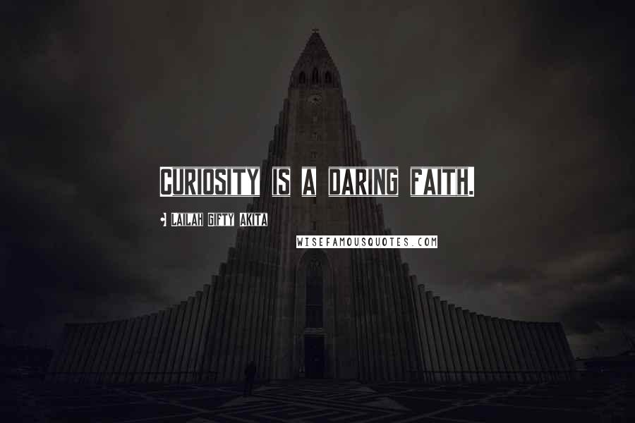 Lailah Gifty Akita Quotes: Curiosity is a daring faith.