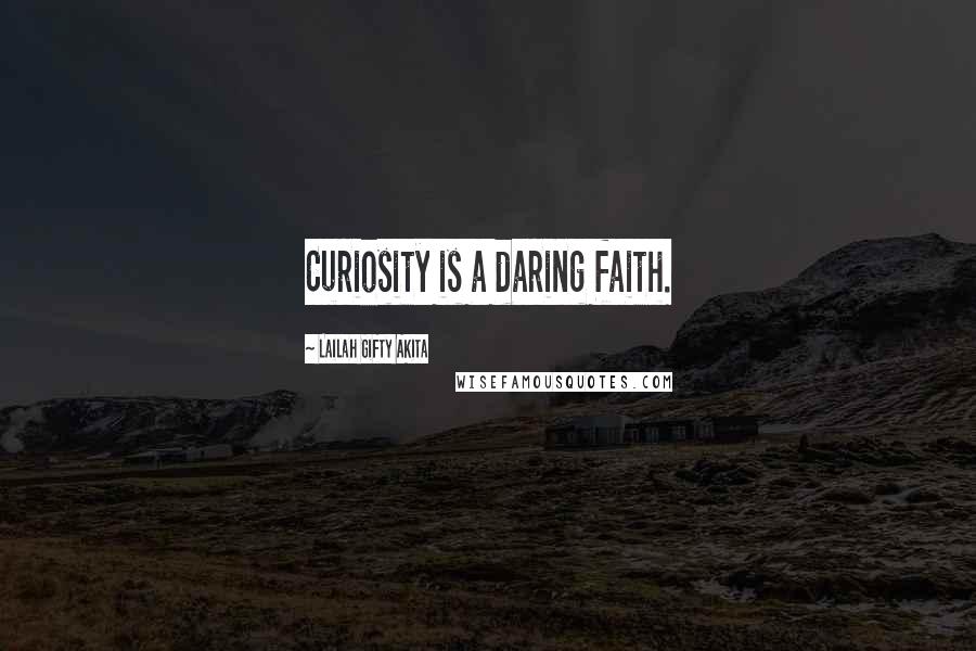 Lailah Gifty Akita Quotes: Curiosity is a daring faith.
