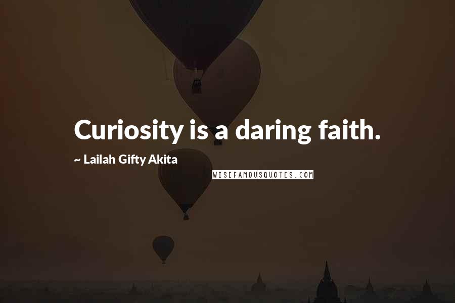 Lailah Gifty Akita Quotes: Curiosity is a daring faith.