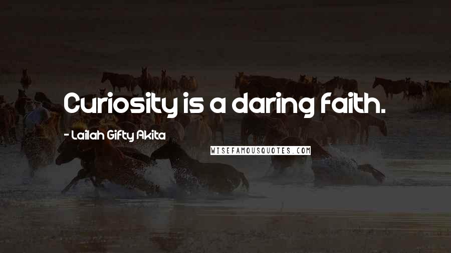 Lailah Gifty Akita Quotes: Curiosity is a daring faith.