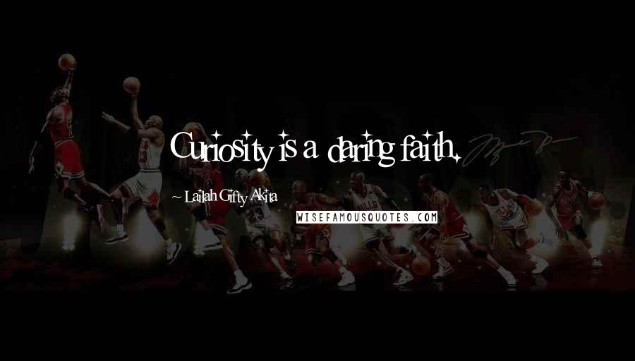 Lailah Gifty Akita Quotes: Curiosity is a daring faith.
