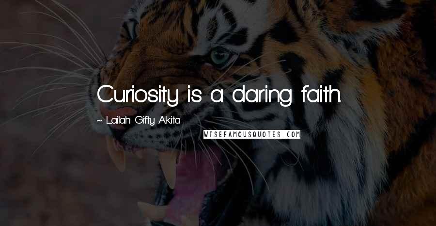 Lailah Gifty Akita Quotes: Curiosity is a daring faith.