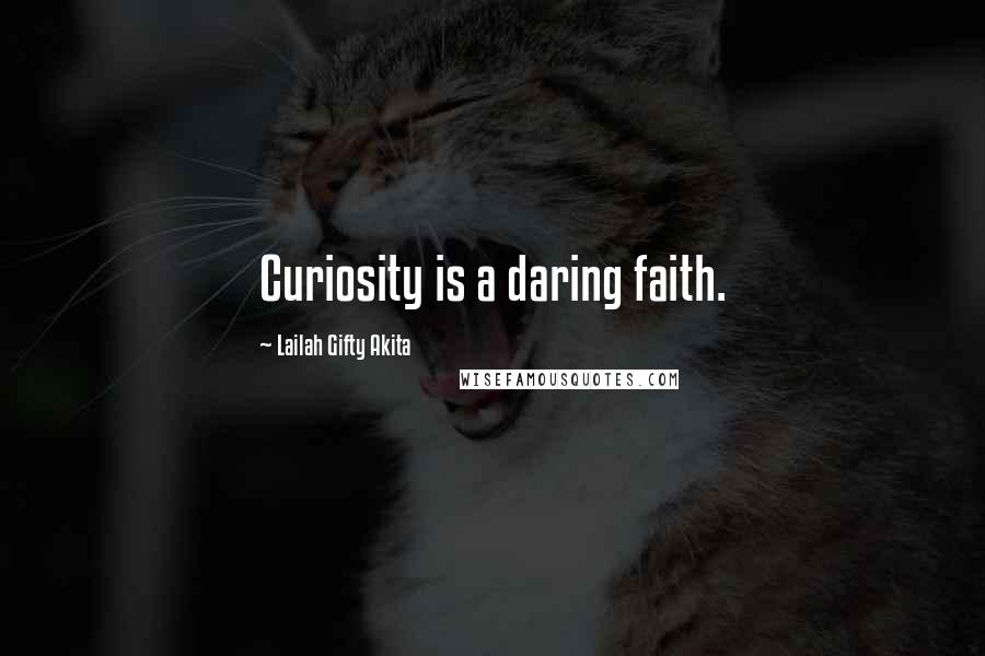 Lailah Gifty Akita Quotes: Curiosity is a daring faith.
