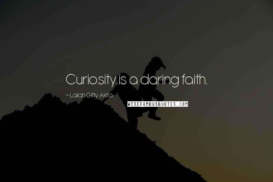Lailah Gifty Akita Quotes: Curiosity is a daring faith.