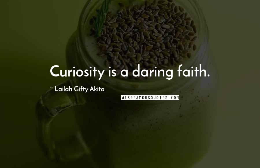 Lailah Gifty Akita Quotes: Curiosity is a daring faith.