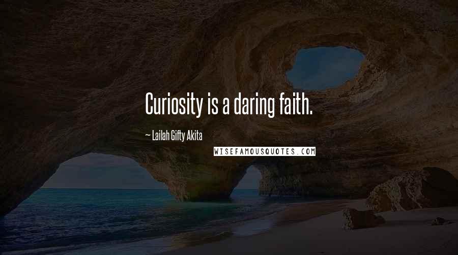 Lailah Gifty Akita Quotes: Curiosity is a daring faith.