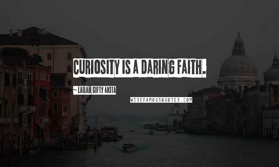 Lailah Gifty Akita Quotes: Curiosity is a daring faith.