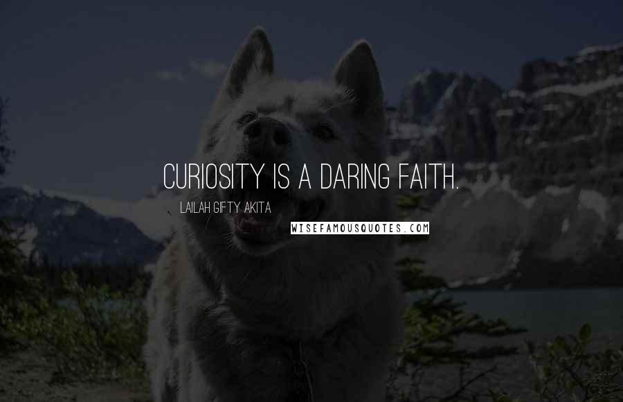 Lailah Gifty Akita Quotes: Curiosity is a daring faith.