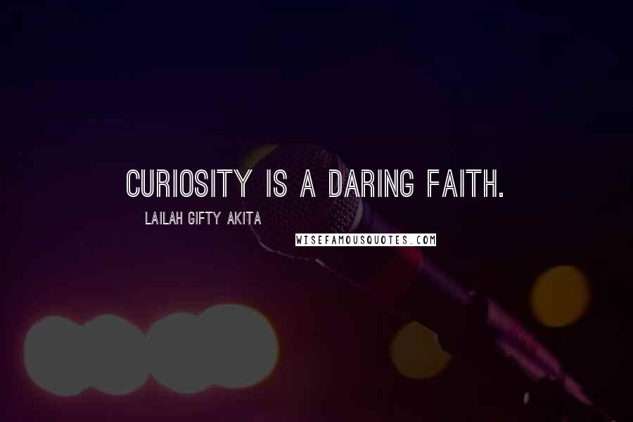 Lailah Gifty Akita Quotes: Curiosity is a daring faith.