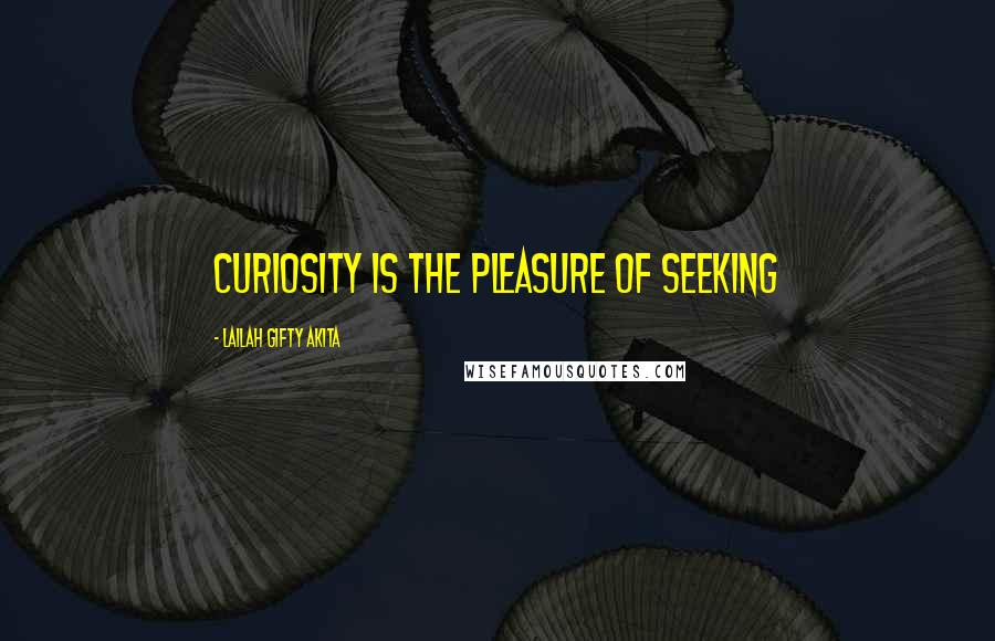Lailah Gifty Akita Quotes: Curiosity is the pleasure of seeking