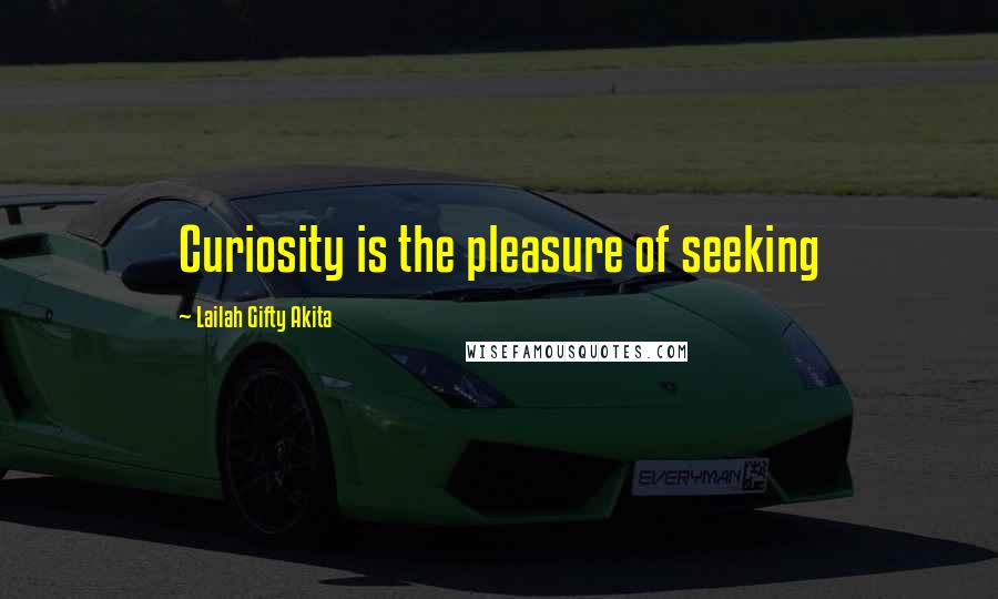 Lailah Gifty Akita Quotes: Curiosity is the pleasure of seeking