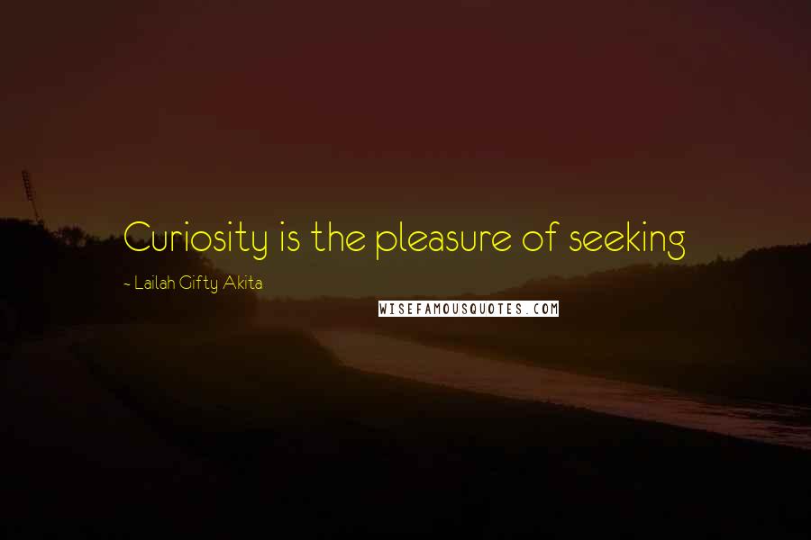 Lailah Gifty Akita Quotes: Curiosity is the pleasure of seeking