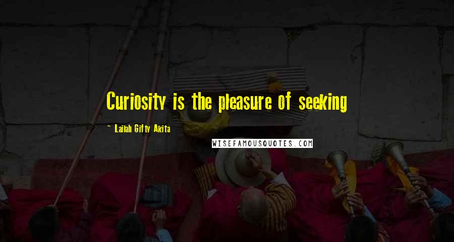 Lailah Gifty Akita Quotes: Curiosity is the pleasure of seeking