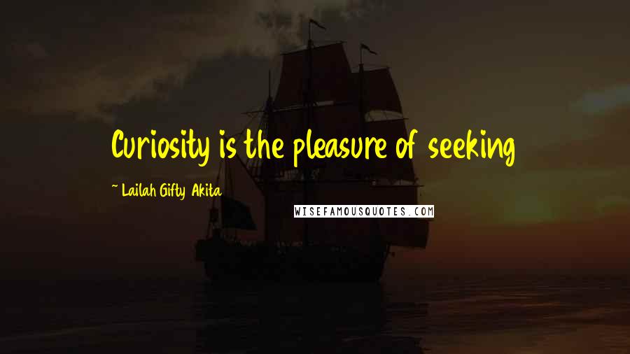 Lailah Gifty Akita Quotes: Curiosity is the pleasure of seeking