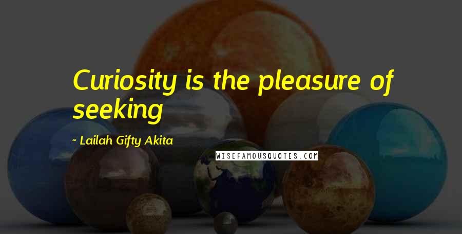 Lailah Gifty Akita Quotes: Curiosity is the pleasure of seeking