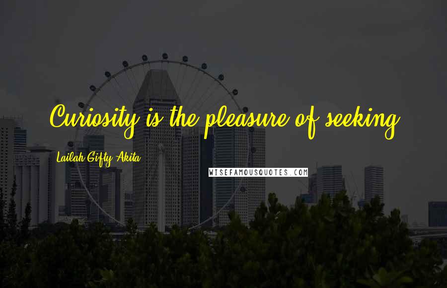 Lailah Gifty Akita Quotes: Curiosity is the pleasure of seeking