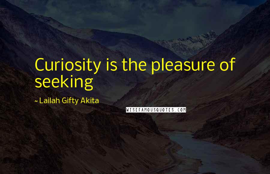 Lailah Gifty Akita Quotes: Curiosity is the pleasure of seeking