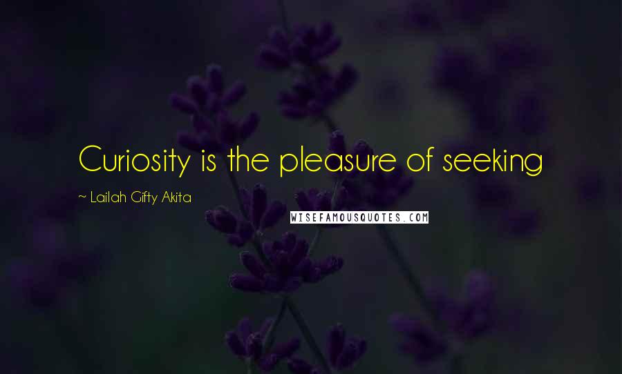Lailah Gifty Akita Quotes: Curiosity is the pleasure of seeking