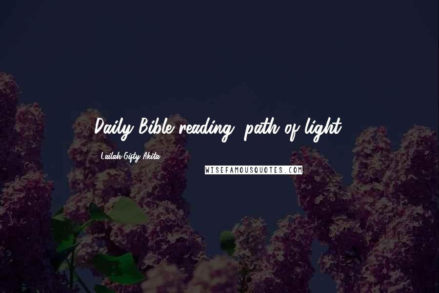 Lailah Gifty Akita Quotes: Daily Bible reading, path of light.