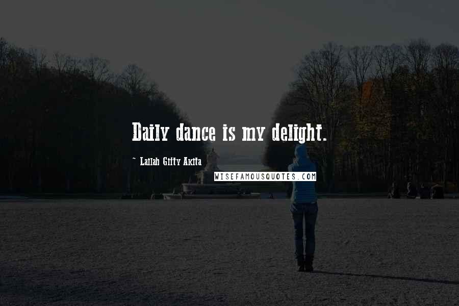 Lailah Gifty Akita Quotes: Daily dance is my delight.