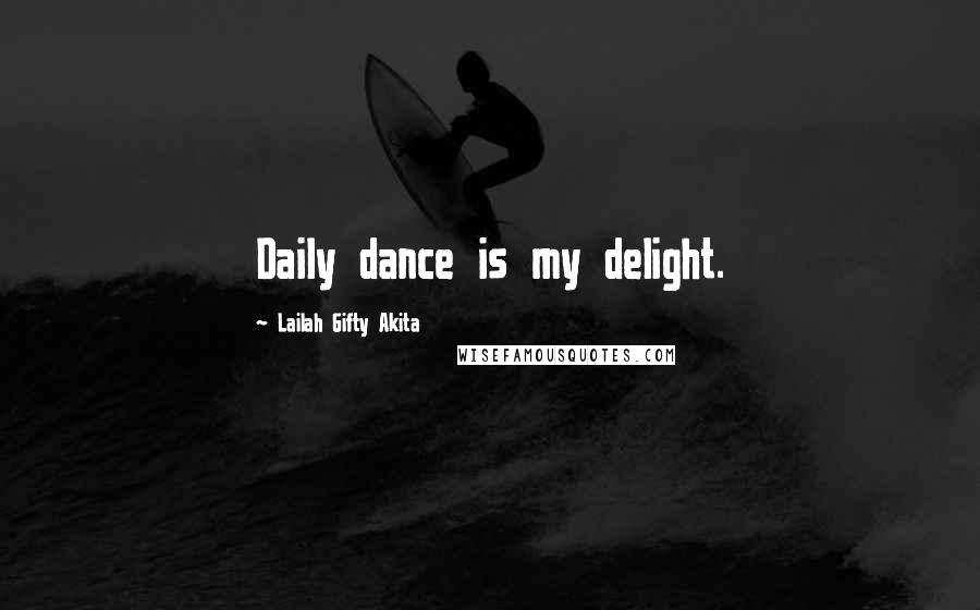 Lailah Gifty Akita Quotes: Daily dance is my delight.