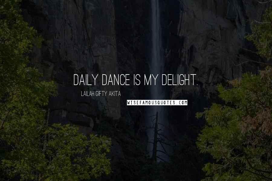 Lailah Gifty Akita Quotes: Daily dance is my delight.