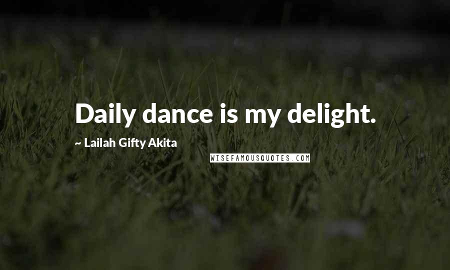 Lailah Gifty Akita Quotes: Daily dance is my delight.