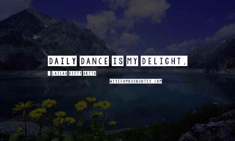 Lailah Gifty Akita Quotes: Daily dance is my delight.