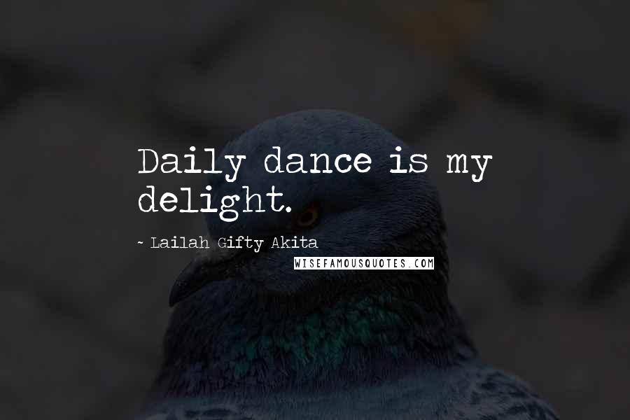 Lailah Gifty Akita Quotes: Daily dance is my delight.