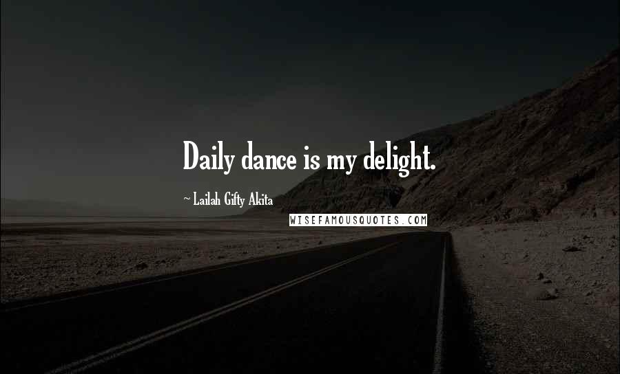 Lailah Gifty Akita Quotes: Daily dance is my delight.